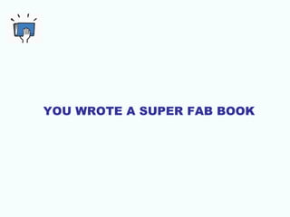 YOU WROTE A SUPER FAB BOOK
 