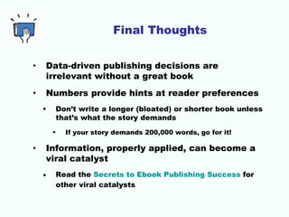 Final Thoughts

•   Data-driven publishing decisions are
    irrelevant without a great book
•   Numbers provide hints at ...