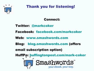 Thank you for listening!


                Connect:
Twitter: @markcoker
Facebook: facebook.com/markcoker
Web: www.smashwor...