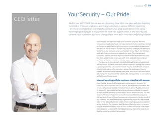 F-Secure 2012   01 04


                                             Your Security – Our Pride
CEO letter                                   My first year as CEO at F-Secure was very inspiring. Now, after one year and after meeting
                                             hundreds of F-Secure employees and many customers in various different countries
                                             I am more convinced than ever that this company has great assets to become a truly
                                             meaningful global player. In my opinion we have vast opportunities in the security and
                                             content cloud businesses to clearly change these areas as an innovator and thought leader.

                                                                           Over the past year we have made good operative progress. We have
                                                                           renewed our Leadership Team and organizational structure and have started
                                                                           to change our way of working to improve our productivity and operational
                                                                           efficiency as well as time-to-market and customer-centricity. We wanted to
                                                                           better focus our resources on areas important for our future and eliminate
                                                                           work which was not moving us towards our goals. The changes were
                                                                           successful; we now get more important development done with less costs.
                                                                           Our main goal is to seek revenue growth while gradually improving our
                                                                           profitability. We have now taken positive steps in this direction.
                                                                               Our journey to more growth and profitability will be accompanied by a
                                                                           few key trends. It’s hardly news that mobile adoption is soaring and creating
                                                                           a growing awareness and need for mobile security. And while the personal
                                                                           cloud is finally taking off as users start seeing the advantage of having
                                                                           content accessible from anywhere at any time, ubiquitous consumerization
                                                                           will change the dynamics of the industry. We are responding to and evolving
                                                                           with all three of these trends.

                                                                           Internet Security portfolio continues to evolve with success
                                                                           Over the year we launched several new Internet security products for
                                                                           consumers and corporate users for both PC and mobile environments. We
                                                                           introduced a unique Banking Protection feature for our flagship consumer
                                                                           PC product, F-Secure Internet Security 2013, and are now able to support
                                                                           all major mobile operating systems with F-Secure Mobile Security. The new
                                                                           version of F-Secure Protection Service for Business lifted the product to
                                                                           the next level of best-of-breed business security solutions. We are proud of
                                                                           our solutions, and independent test organizations proved that we provide
                                                                           state-of-the-art products. Our corporate security strategy was recognized
                                                                           as top-ranked in The Forrester Wave, Endpoint Security report. In January
                                                                           2013, we received the award from AV-TEST for Best Protection in the Home
   Christian Fredrikson, President and CEO                                 User category – just to name the highlight among many other awards our
                                                                           flagship consumer product has received.
 
