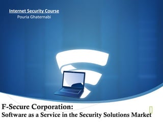 
Internet Security Course
Pouria Ghaternabi
F-Secure Corporation:
Software as a Service in the Security Solutions Market
 