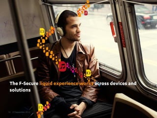 The F-Secure liquid experience works across devices and
 solutions


10 25 September 2012
 