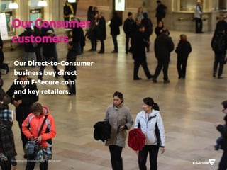 Our Consumer
customers
 Our Direct-to-Consumer
 business buy direct
 from F-Secure.com
 and key retailers.




Protecting the irreplaceable | f-secure.com
 