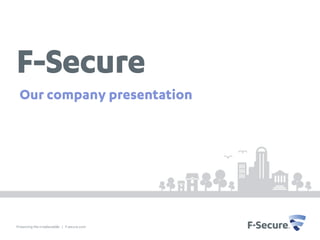 F-Secure
 Our company presentation




Protecting the irreplaceable | f-secure.com
 