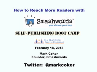How to Reach More Readers with




        February 18, 2013
           Mark Coker
       Founder, Smashwords

    Twitter: @markcoker
 