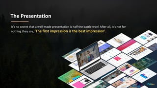 The Presentation
It’s no secret that a well-made presentation is half the battle won! After all, it’s not for
nothing they say, ‘The first impression is the best impression’.
 