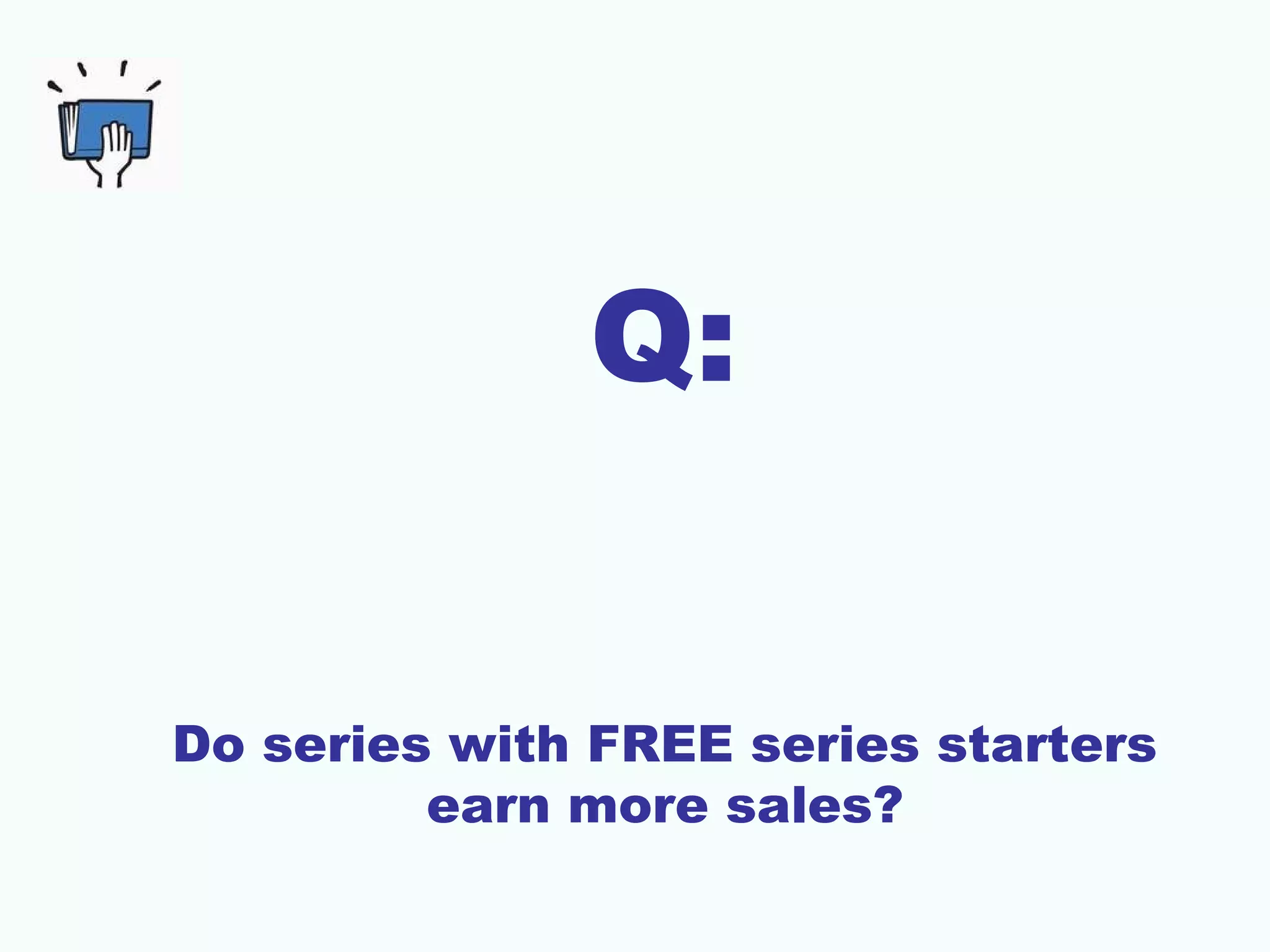 Q:
Do series with FREE series starters
earn more sales?
 