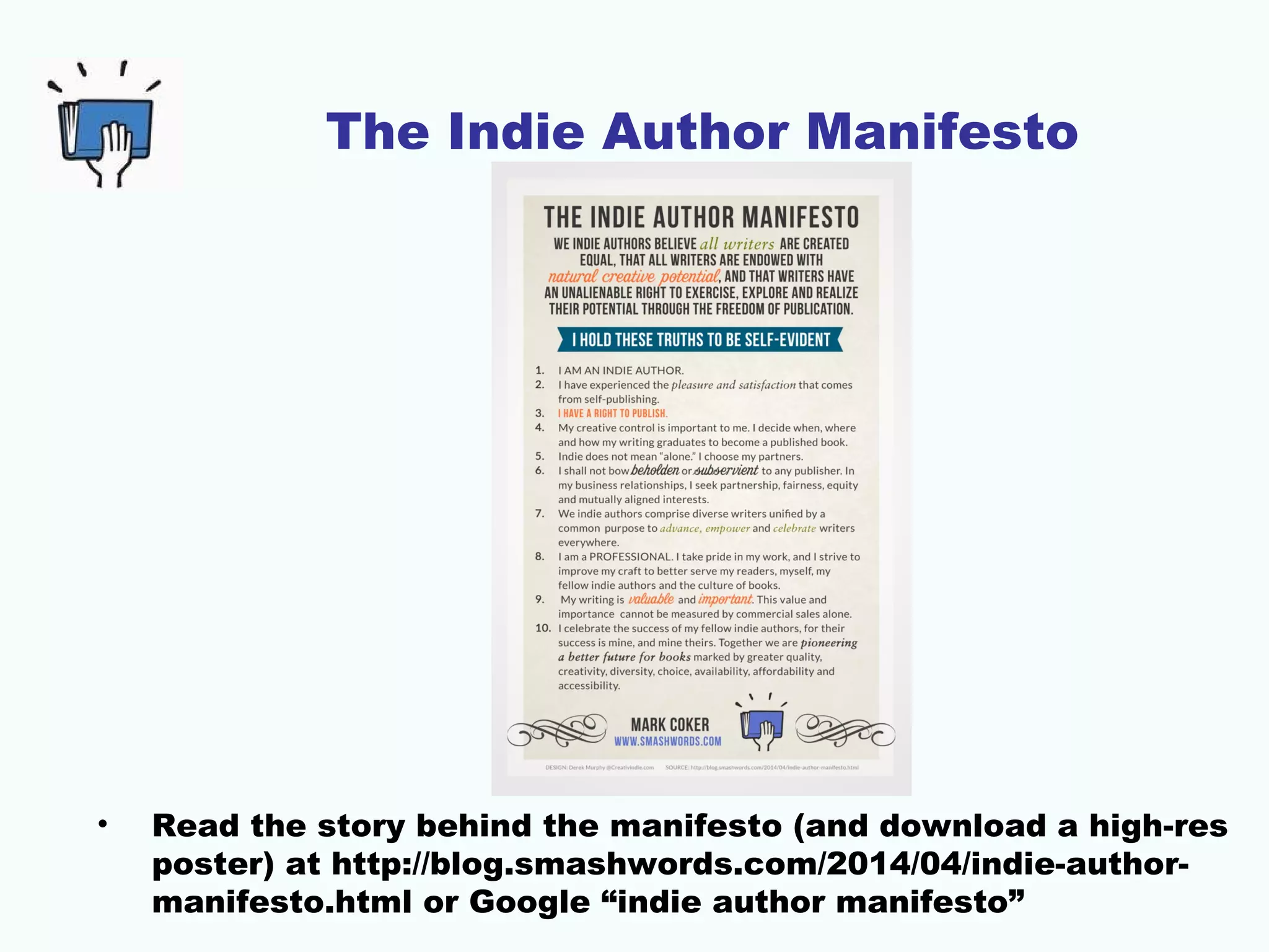 The Indie Author Manifesto
• Read the story behind the manifesto (and download a high-res
poster) at http://blog.smashwords.com/2014/04/indie-author-
manifesto.html or Google “indie author manifesto”
 
