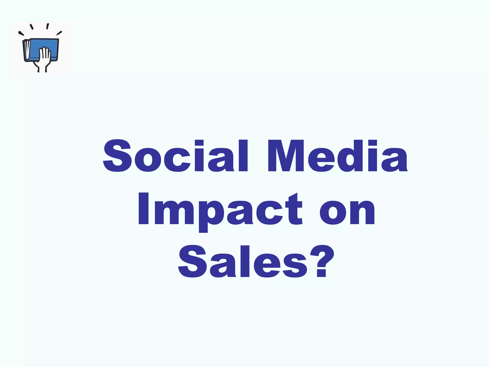 Social Media
Impact on
Sales?
 