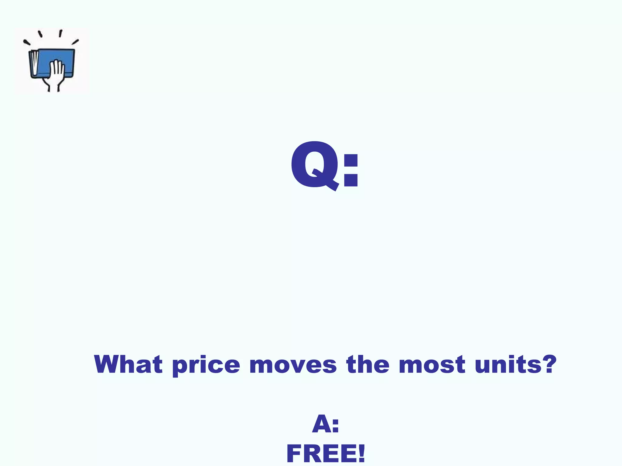 Q:
What price moves the most units?
A:
FREE!
 