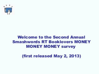 Welcome to the Second Annual
Smashwords RT Booklovers MONEY
MONEY MONEY survey
(first released May 2, 2013)
 
