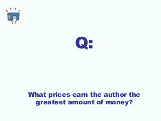 Q:
What prices earn the author the
greatest amount of money?
 