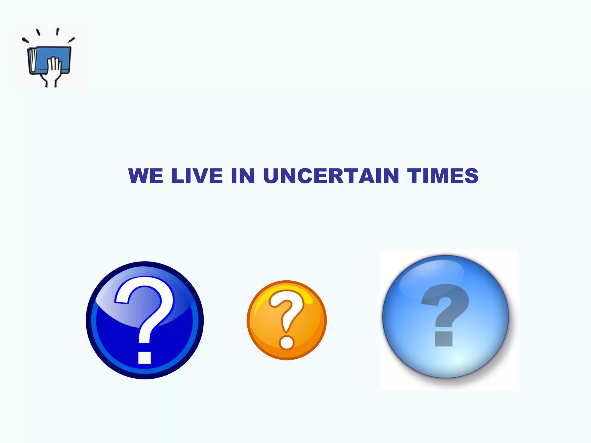 WE LIVE IN UNCERTAIN TIMES

 