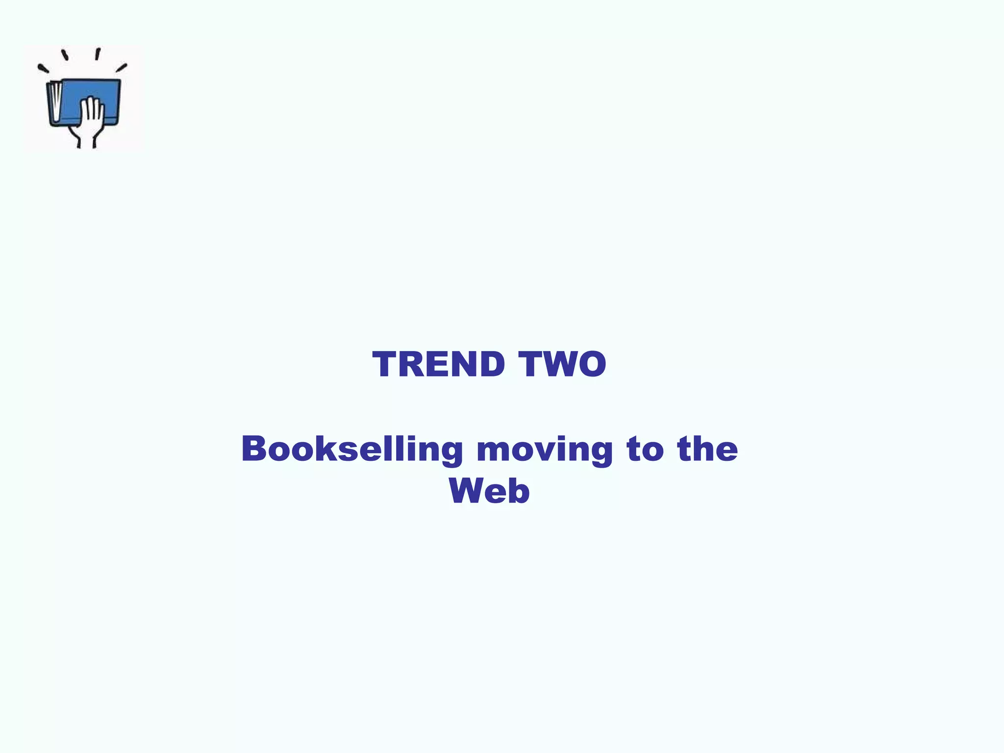 TREND TWO
Bookselling moving to the
Web

 