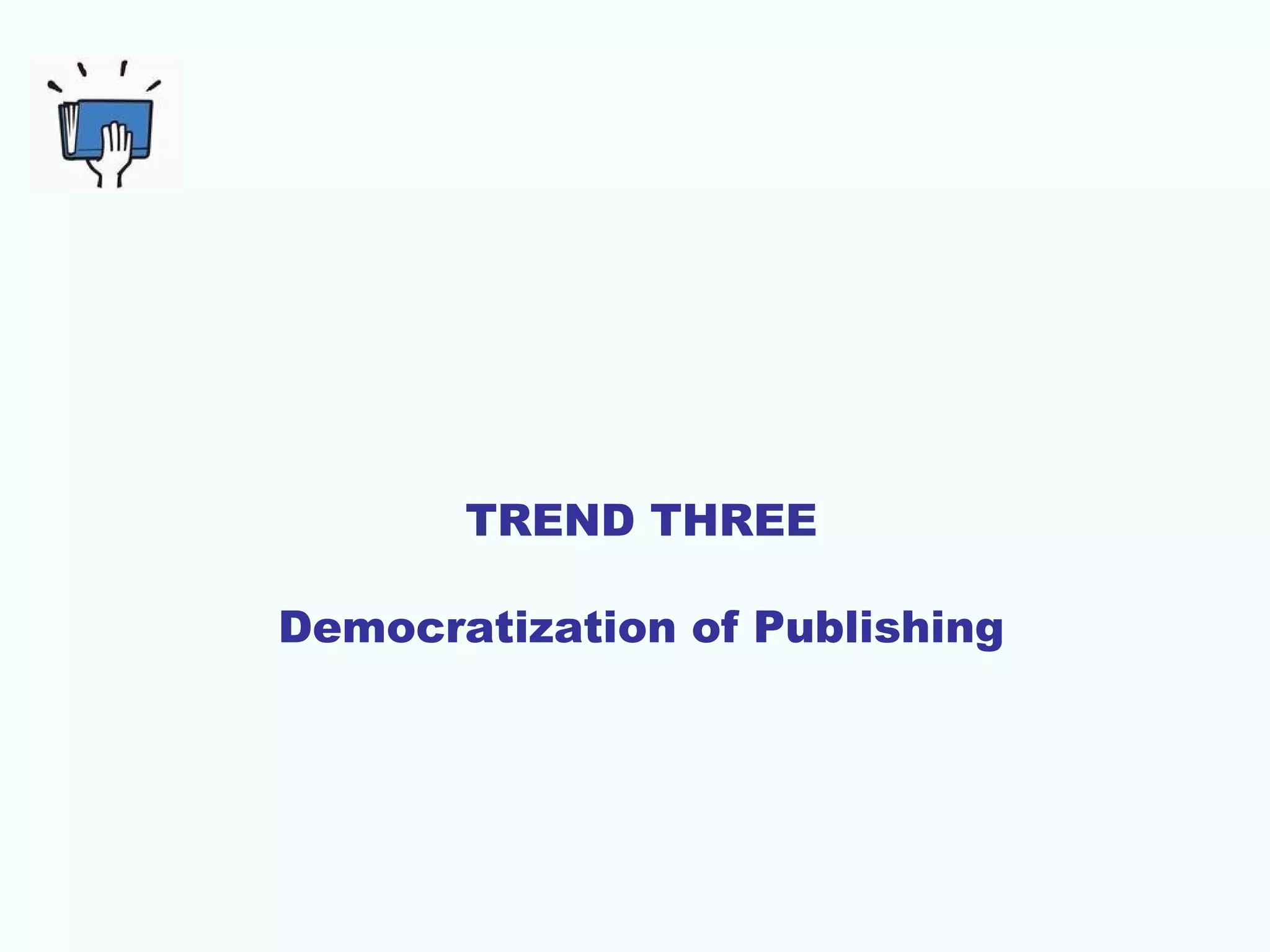 TREND THREE
Democratization of Publishing

 