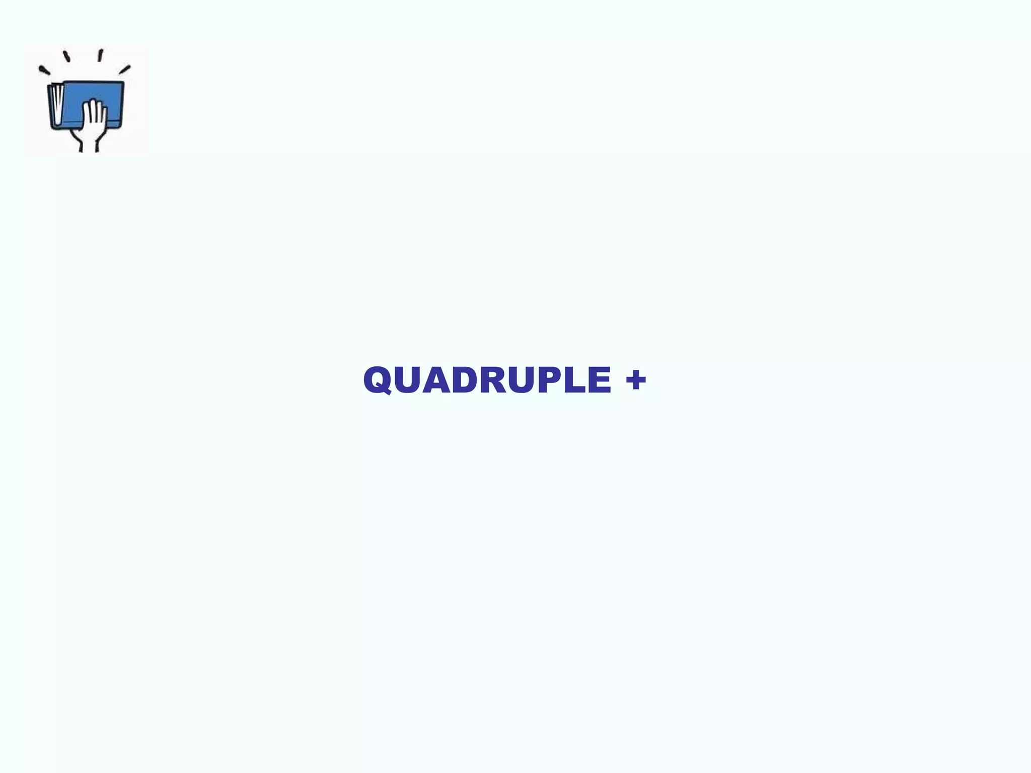 QUADRUPLE +

 
