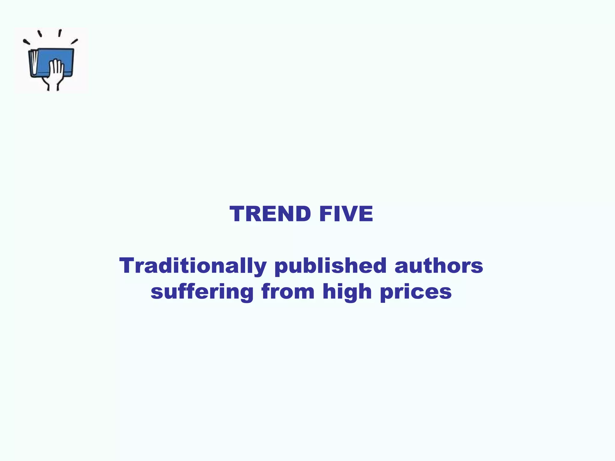 TREND FIVE
Traditionally published authors
suffering from high prices

 