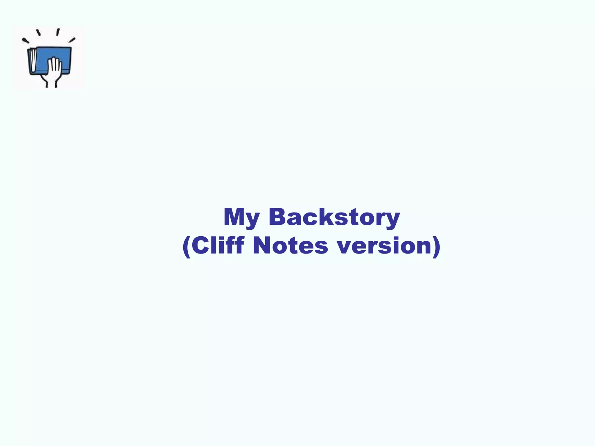 My Backstory
(Cliff Notes version)

 