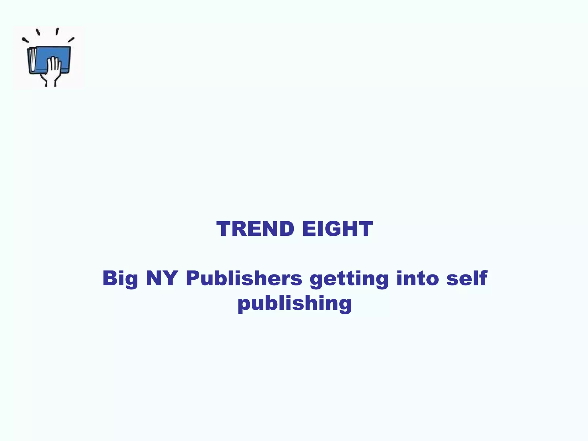 TREND EIGHT
Big NY Publishers getting into self
publishing

 