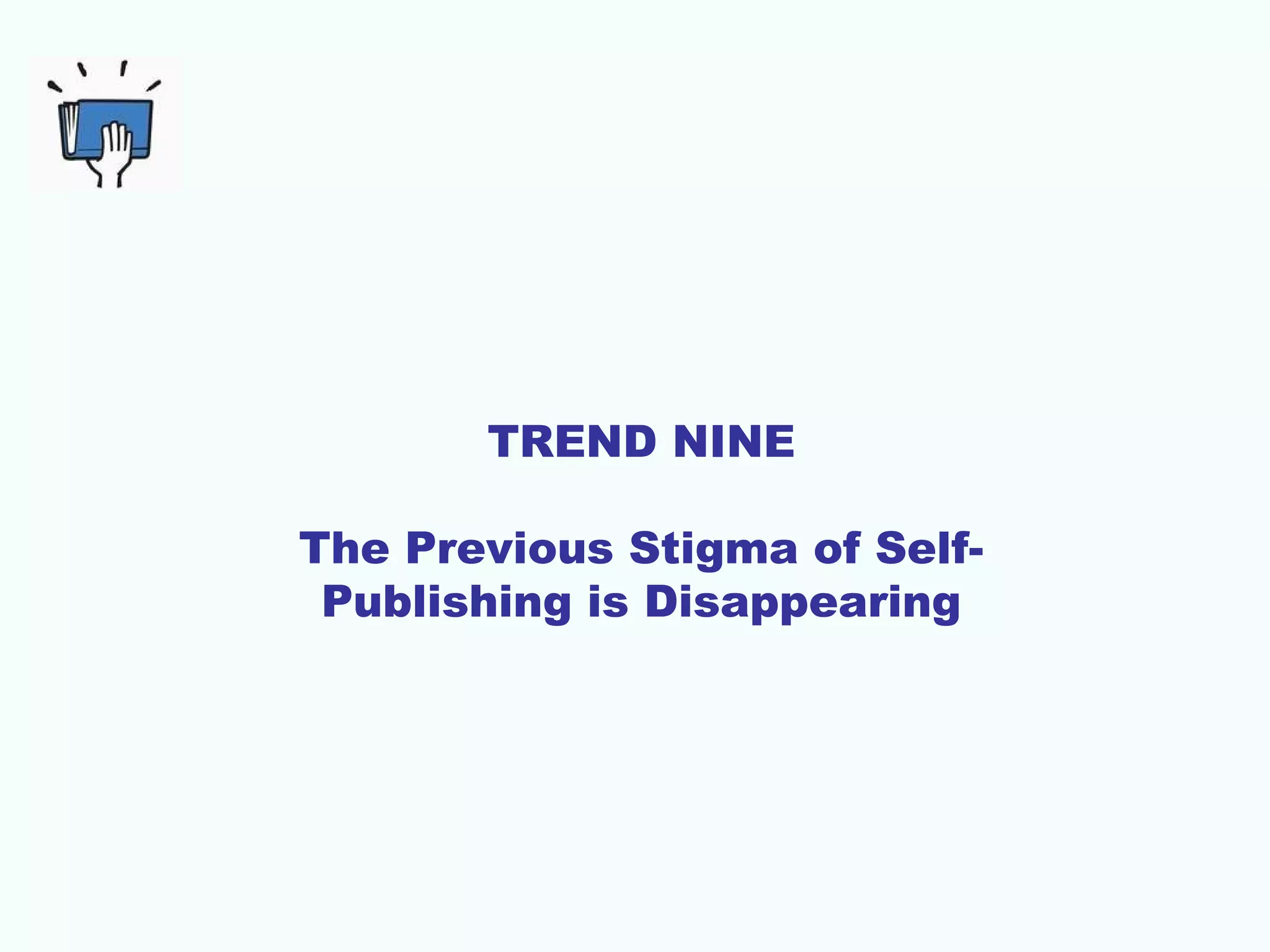 TREND NINE
The Previous Stigma of SelfPublishing is Disappearing

 
