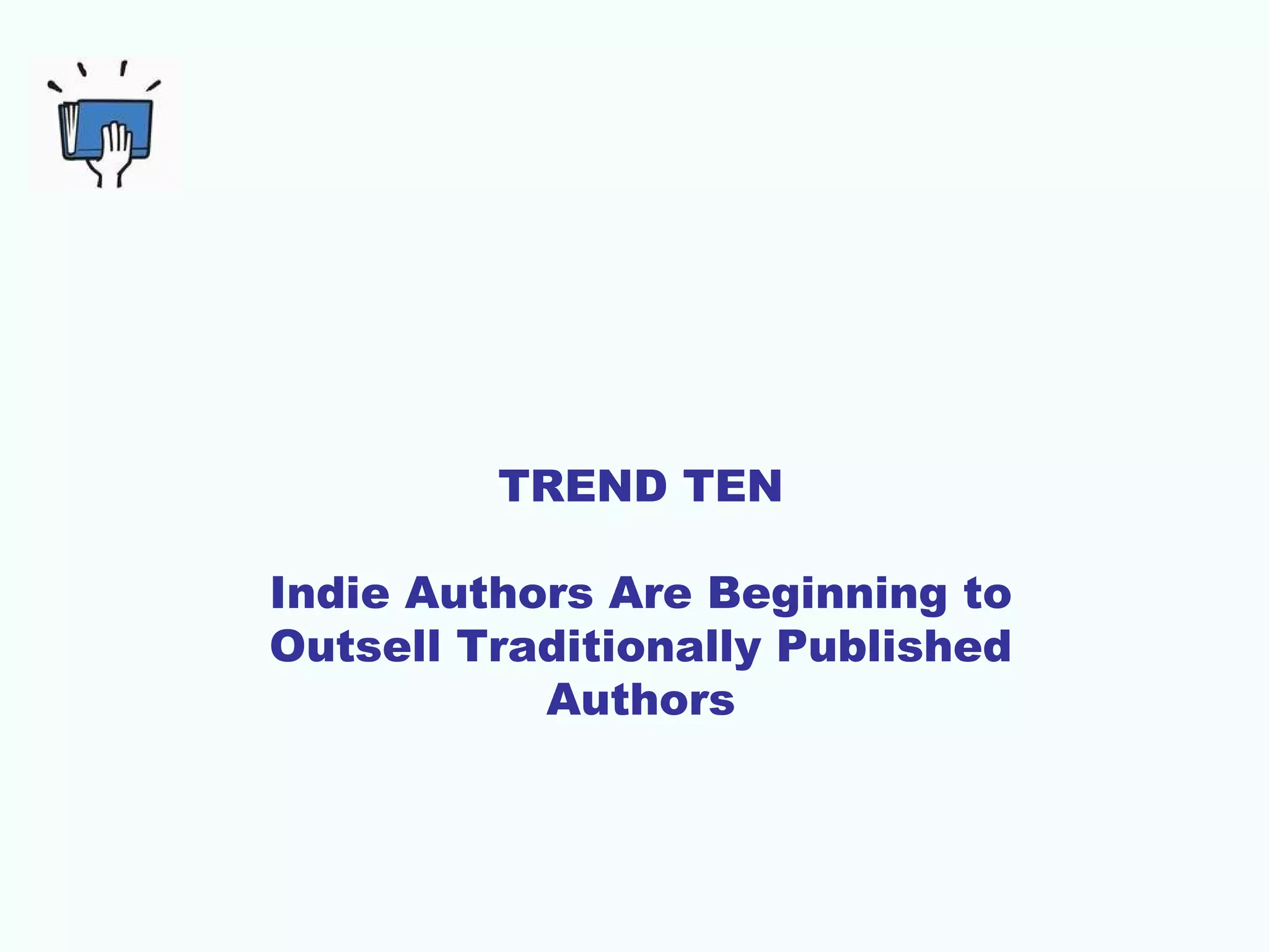 TREND TEN
Indie Authors Are Beginning to
Outsell Traditionally Published
Authors

 