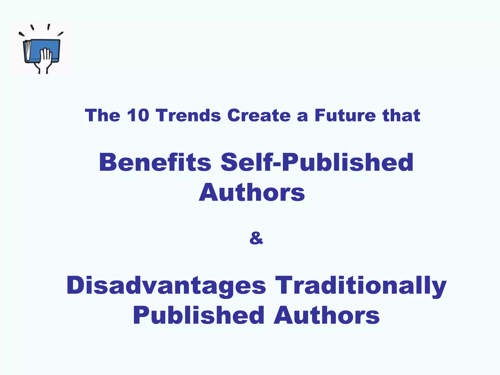 The 10 Trends Create a Future that

Benefits Self-Published
Authors
&

Disadvantages Traditionally
Published Authors

 