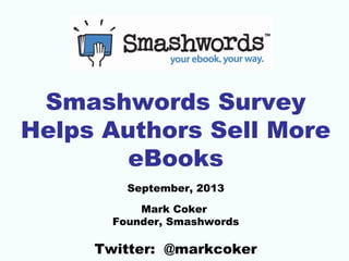 Smashwords Survey
Helps Authors Sell More
eBooks
September, 2013
Mark Coker
Founder, Smashwords

Twitter: @markcoker

 