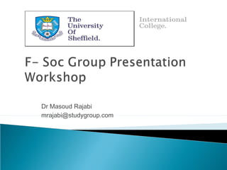 Dr Masoud Rajabi
mrajabi@studygroup.com
 