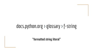 docs.python.org > glossary > f-string
“formatted string literal”
 