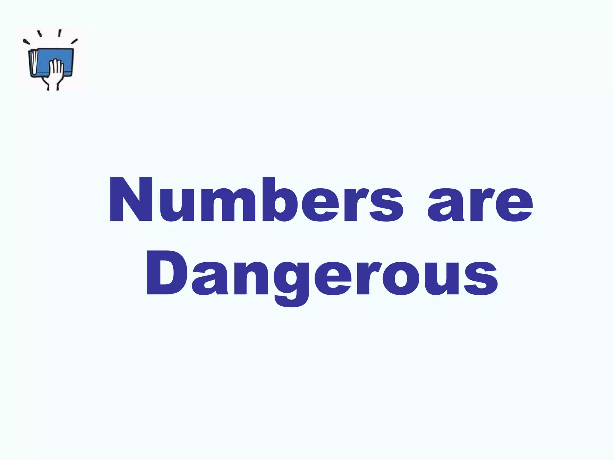 Numbers are
Dangerous
 