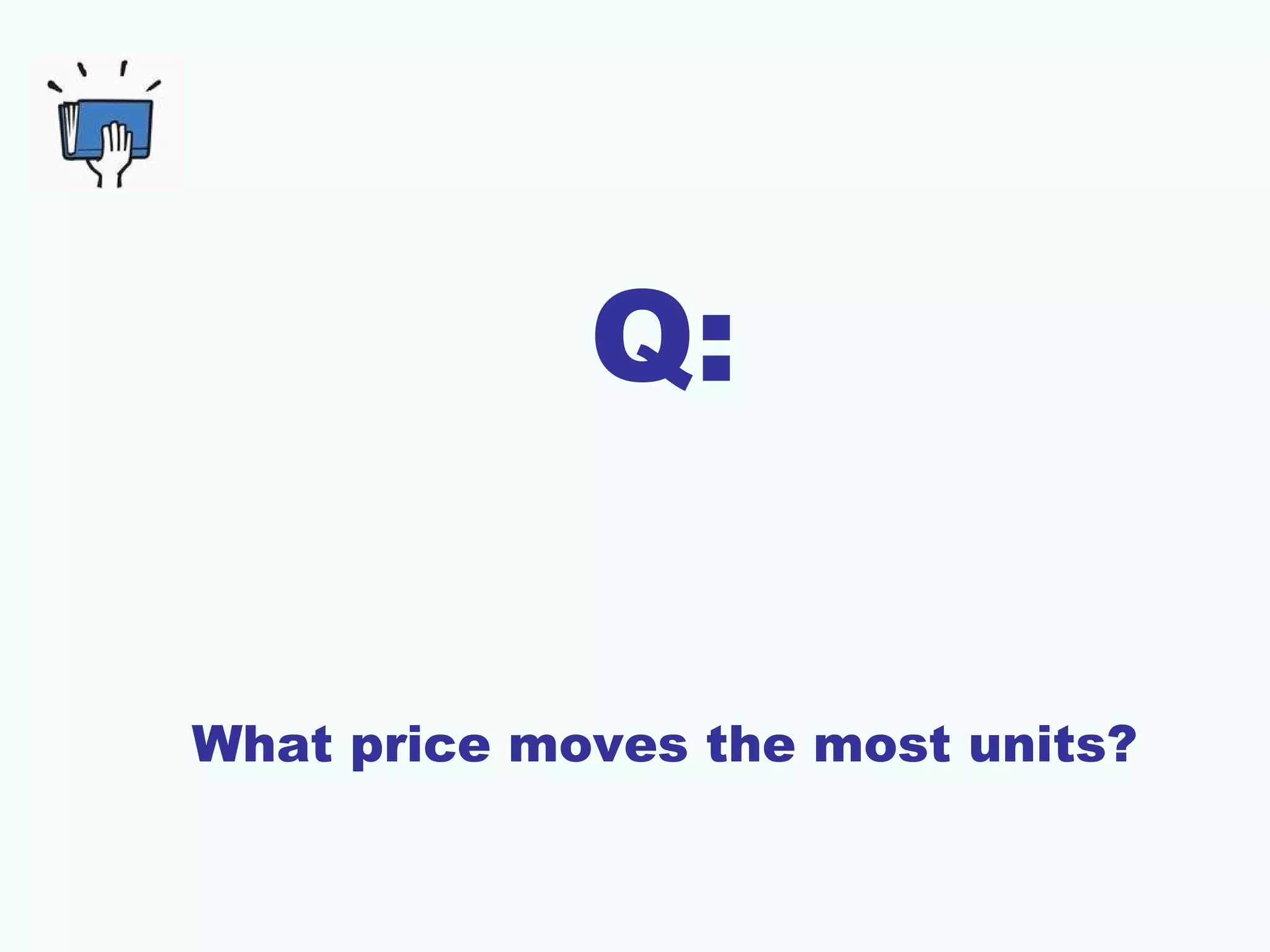 Q:
What price moves the most units?
 