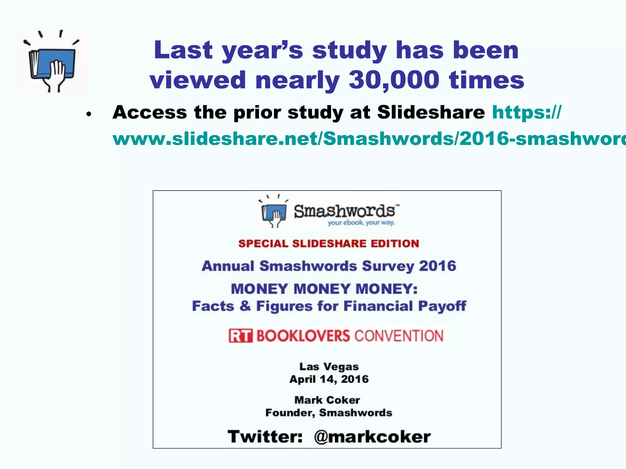 Last year’s study has been
viewed nearly 30,000 times
• Access the prior study at Slideshare https://
www.slideshare.net/Smashwords/2016-smashword
 