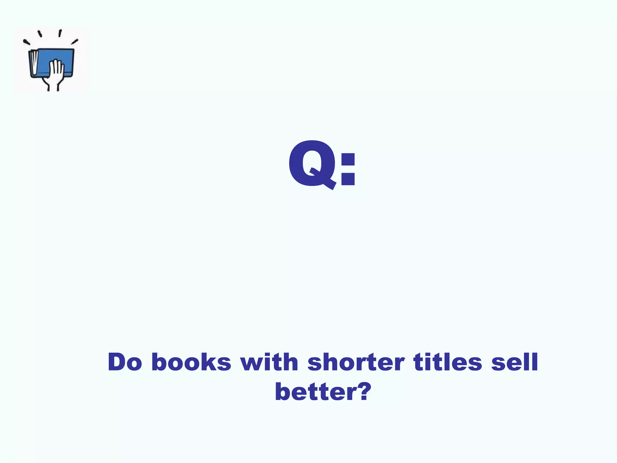 Q:
Do books with shorter titles sell
better?
 