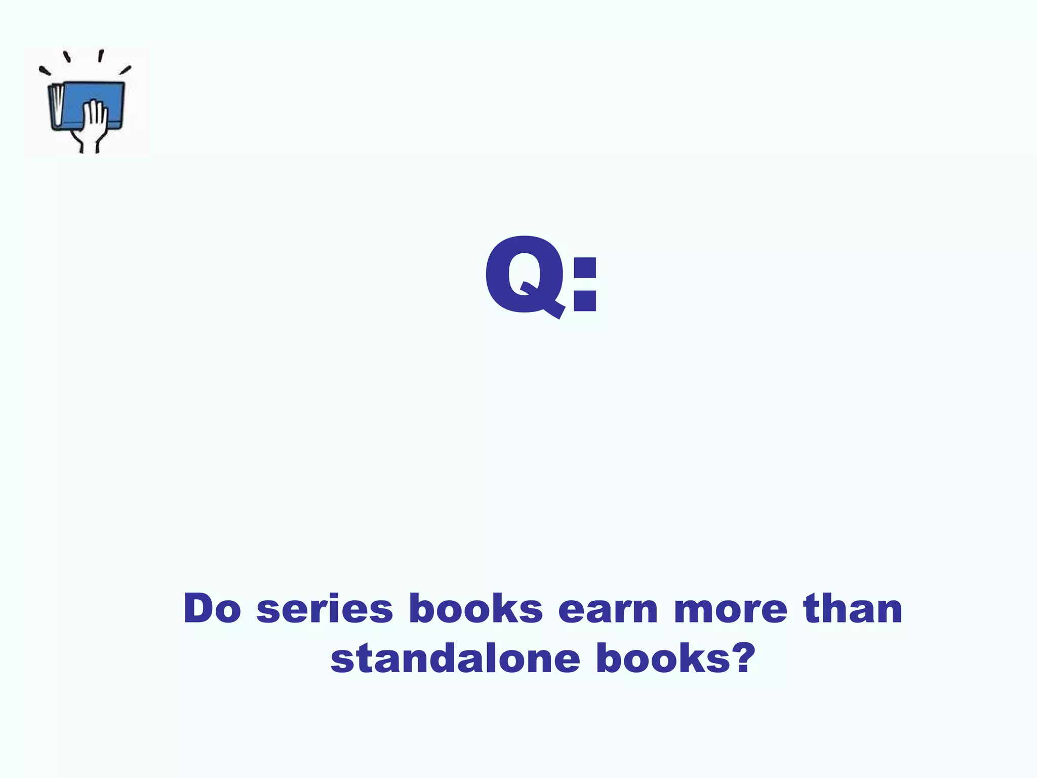 Q:
Do series books earn more than
standalone books?
 