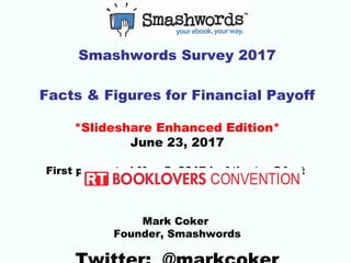 Smashwords Survey 2017
Slideshare Enhanced Edition
June 23, 2017
First presented May 5, 2017 in Atlanta, GA at
Mark Coker
Founder, Smashwords
Twitter: @markcoker
 