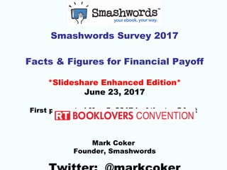 Smashwords Survey 2017
Slideshare Enhanced Edition
June 23, 2017
First presented May 5, 2017 in Atlanta, GA at
Mark Coker
...
