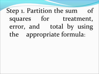 Step 1. Partition the sum of
squares for treatment,
error, and total by using
the appropriate formula:
 