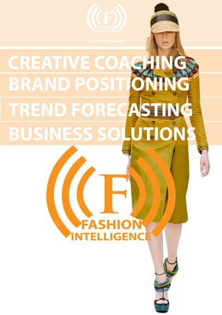 fFASHION
INTELLIGENCE
fFASHION
INTELLIGENCE
www.f-trend.com
CREATIVE COACHING
BRAND POSITIONING
TREND FORECASTING
BUSINESS SOLUTIONS
 