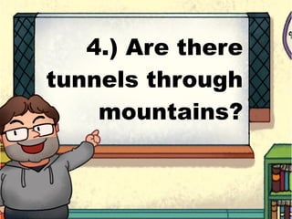 4.) Are there
tunnels through
mountains?
 