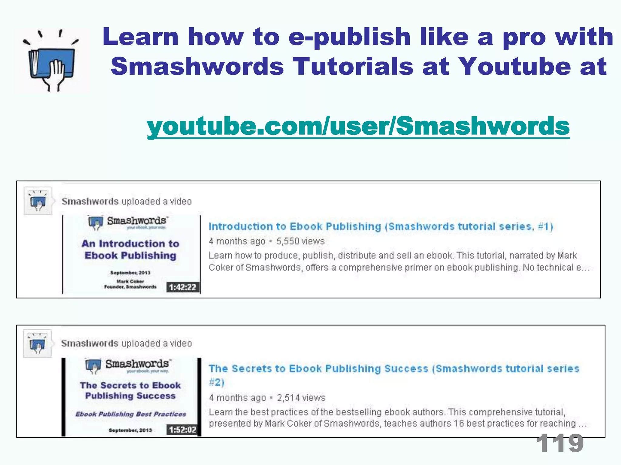 Learn how to e-publish like a pro with
Smashwords Tutorials at Youtube at
youtube.com/user/Smashwords
119
 