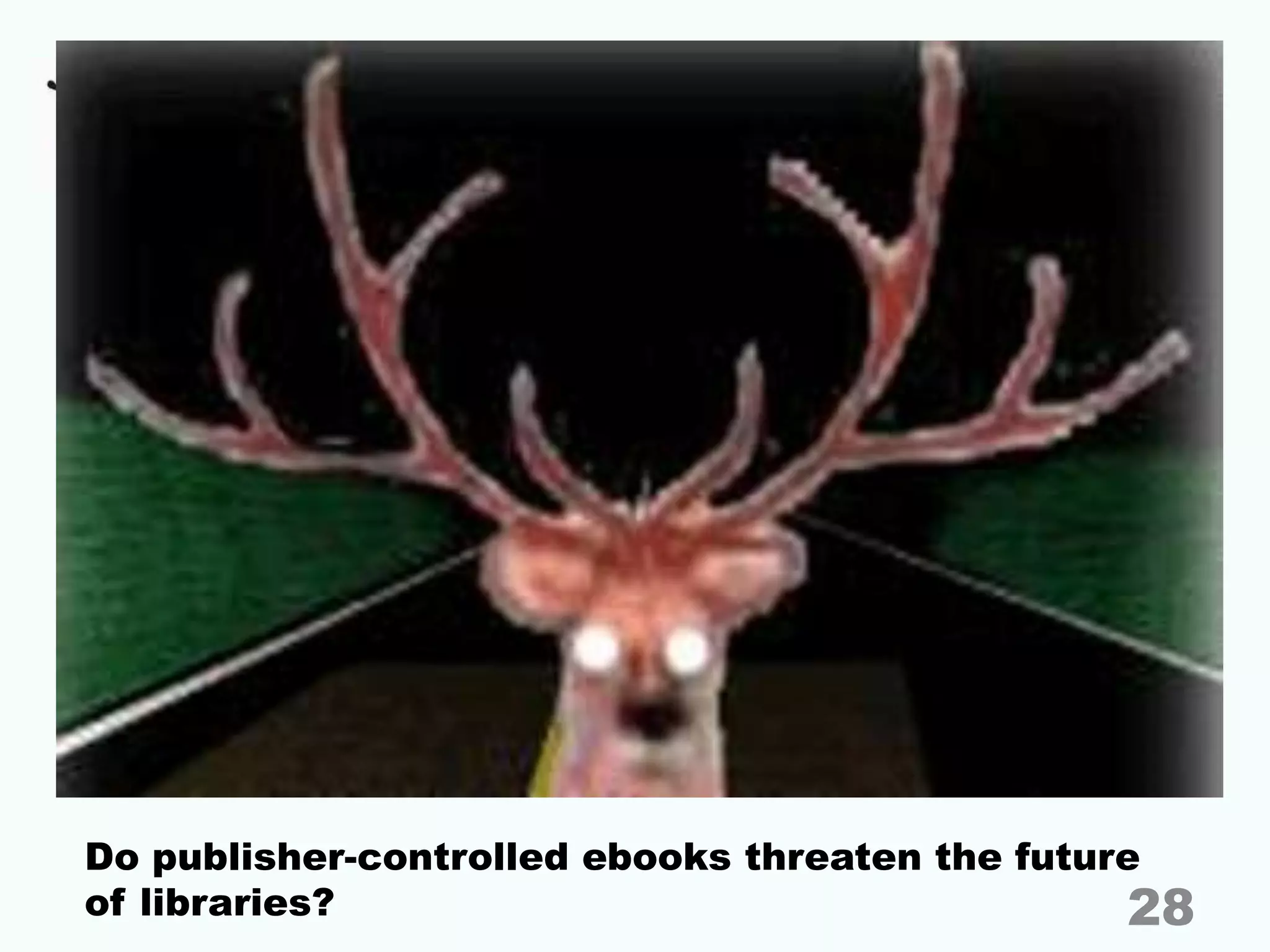 Do publisher-controlled ebooks threaten the future
of libraries? 28
 