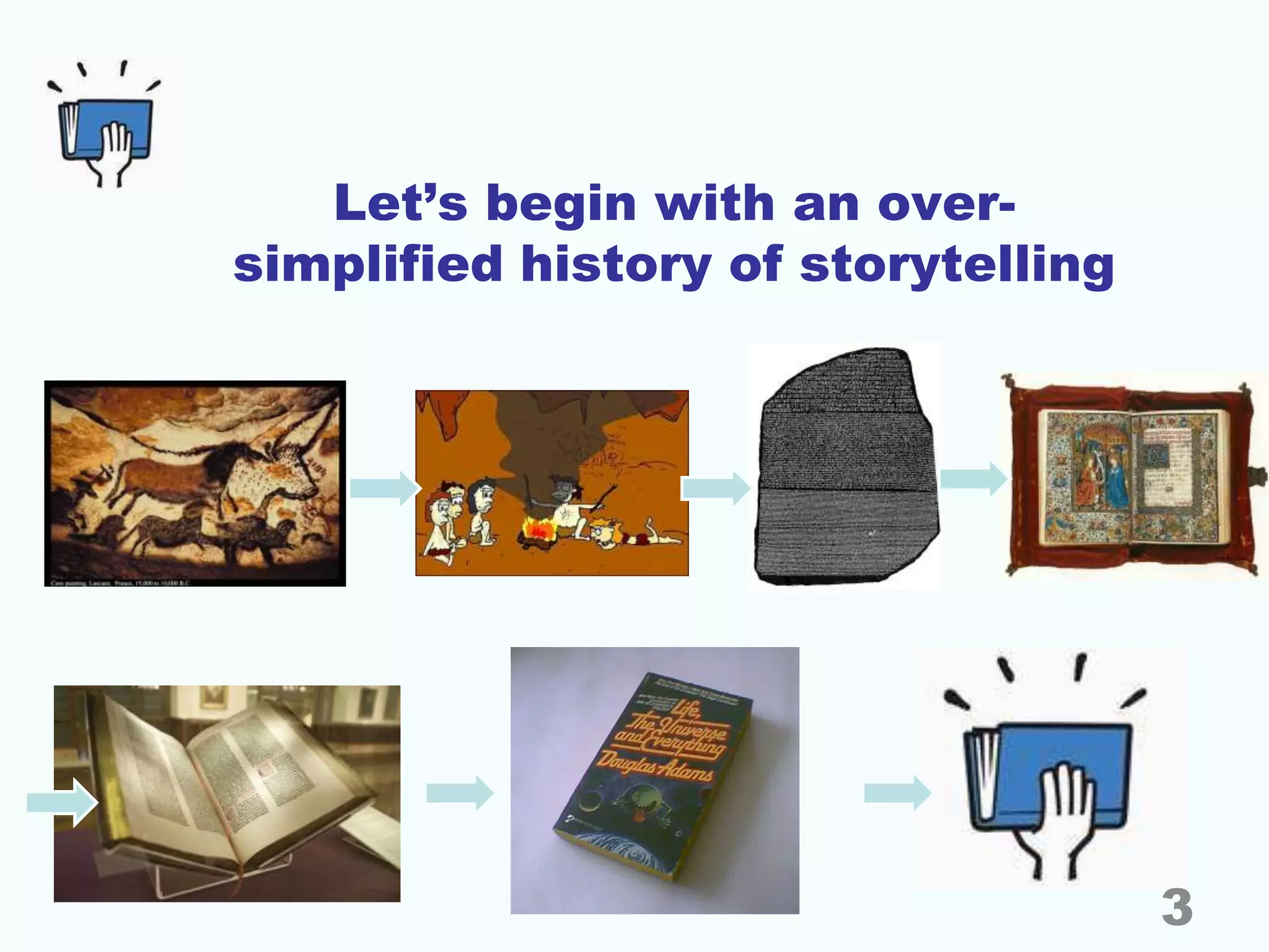 Let’s begin with an over-
simplified history of storytelling
3
 