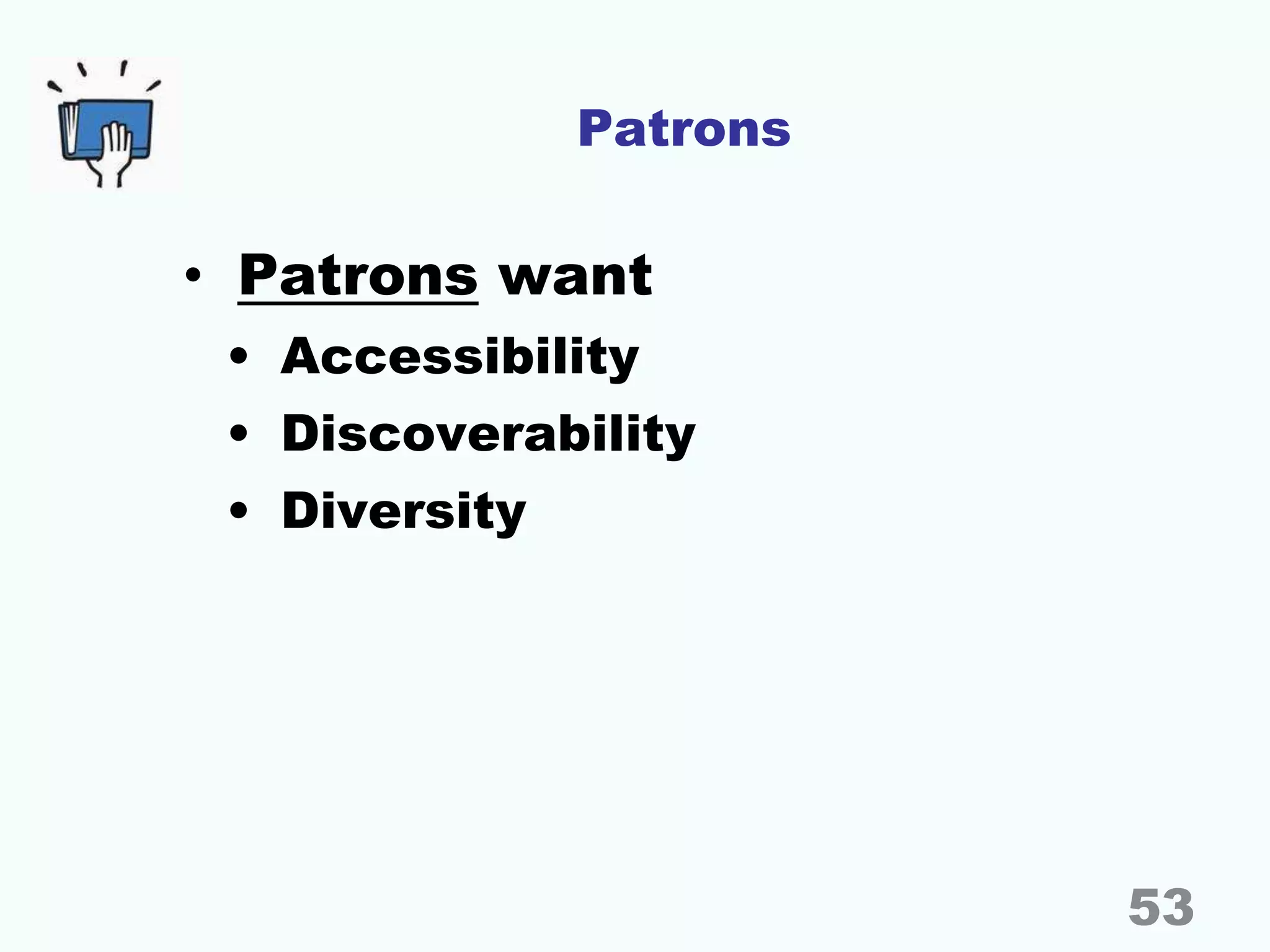 Patrons
• Patrons want
• Accessibility
• Discoverability
• Diversity
53
 