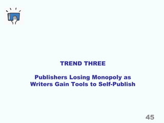 TREND THREE
Publishers Losing Monopoly as
Writers Gain Tools to Self-Publish
45
 