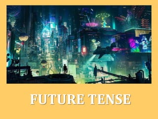 FUTURE TENSE
 