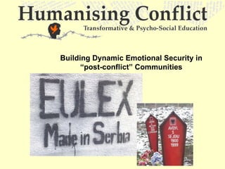 Building Dynamic Emotional Security in
      “post-conflict” Communities
 