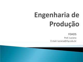 F0ADS
               Prof. Luciana
E-mail: luciana@ifsp.edu.br
 