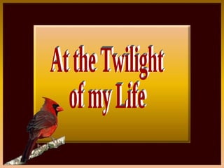 At the Twilight  of my Life 