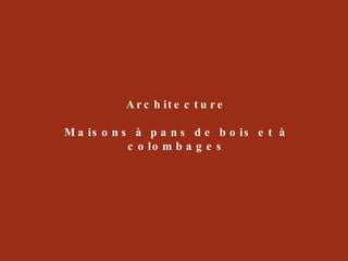 Architecture Maisons à pans de bois et à colombages 