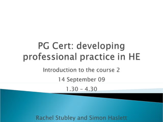 Introduction to the course 2 14 September 09 1.30 – 4.30 Rachel Stubley and Simon Haslett 